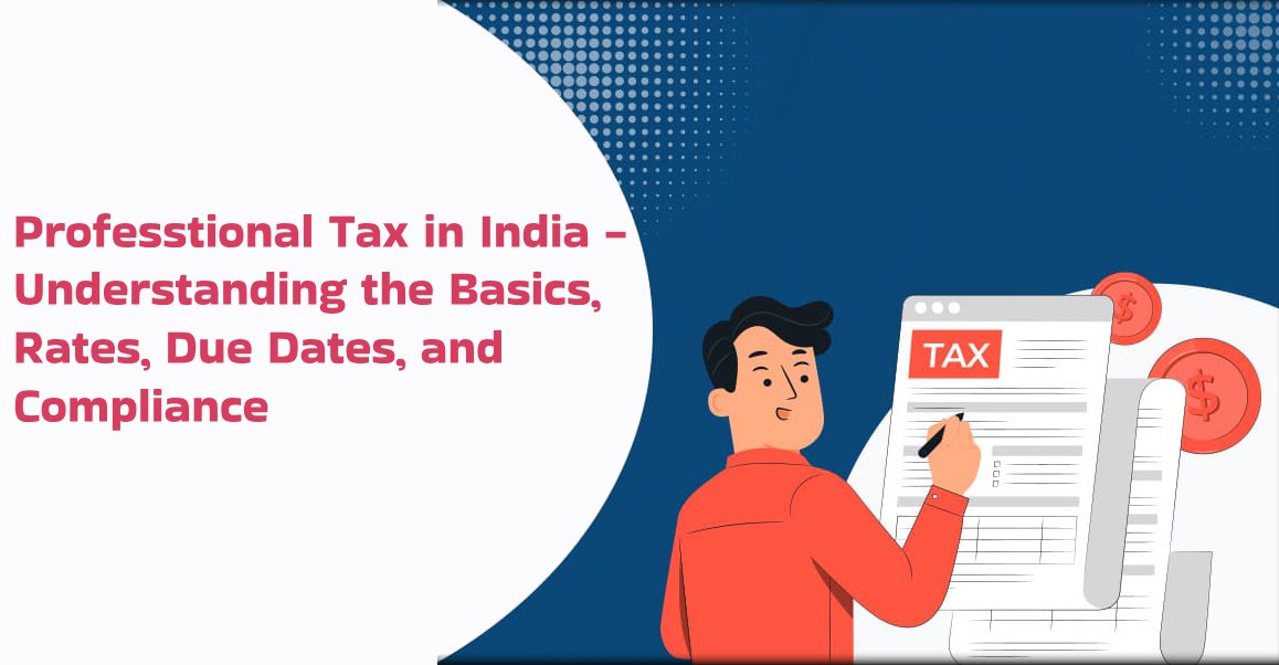 Professional Tax in India - Understanding the Basics, Rates, Due Dates, and Compliance