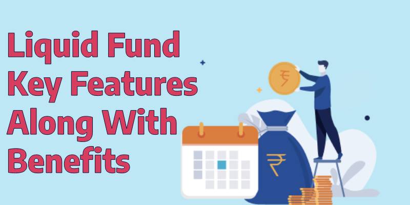 What is Liquid Fund: Key Features Along With Benefits